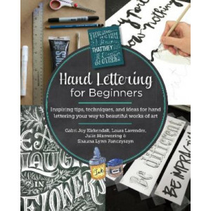 Hand Lettering for Beginners: Inspiring tips, techniques, and ideas for hand lettering your way to beautiful works of art