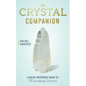 The Crystal Companion: A Quick-Reference Guide to 75 Healing Stones