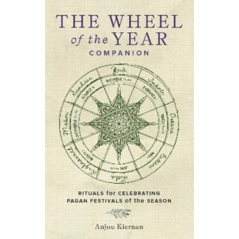 The Wheel of the Year Companion: Rituals for Celebrating Pagan Festivals of the Season