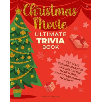 Christmas Movie Ultimate Trivia Book: Test Your Superfan Status and Relive the Most Iconic Christmas Movie Moments