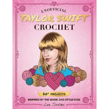 Unofficial Taylor Swift Crochet: 20+ Projects Inspired by the Music and Style Icon