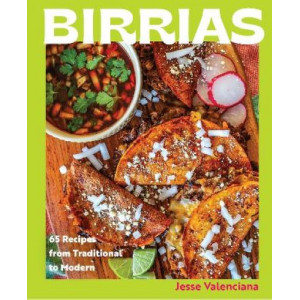 Birrias: 65 Recipes from Traditional to Modern