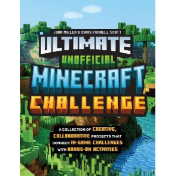 Ultimate Unofficial Minecraft Challenge: A Collection of Creative, Collaborative Projects That Connect In-game Challenges with Hands-on Activities