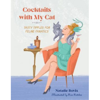 Cocktails with My Cat: Tasty Tipples for Feline Fanatics