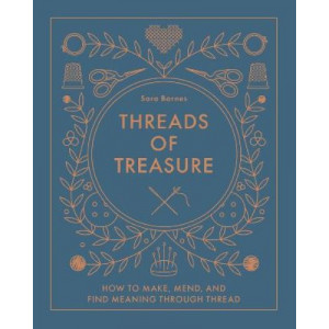 Threads of Treasure: How to Make, Mend, and Find Meaning through Thread