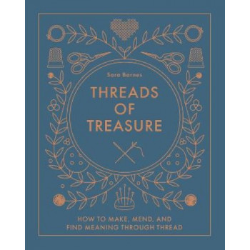 Threads of Treasure: How to Make, Mend, and Find Meaning through Thread