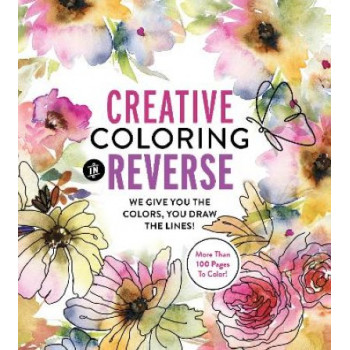 Creative Coloring in Reverse: We Give You the Colors, You Draw the Lines! More Than 100 Pages To Color!