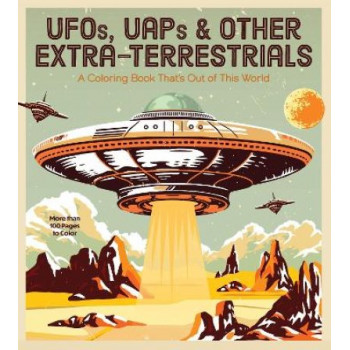 UFOs, UAPs, and Other Extra-Terrestrials: A Coloring Book That's Out of This World