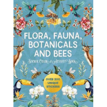 Flora, Fauna, Botanicals, and Bees Sticker, Color & Activity Book: Over 200 Unique Stickers