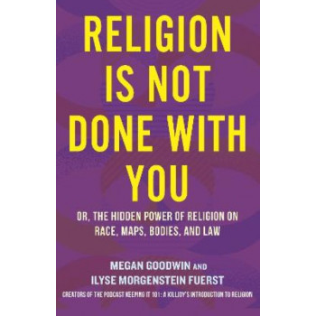 Religion Is Not Done with You: Or, the Hidden Power of Religion on Race, Maps, Bodies, and Law