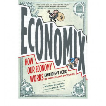 Economix: How and Why Our Economy Works (and Doesn't Work), in Words and Pictures