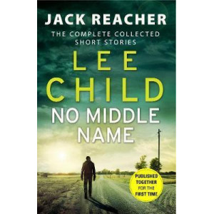 No Middle Name: The Complete Collected Jack Reacher Stories