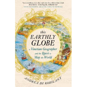 This Earthly Globe: A Venetian Geographer and the Quest to Map the World