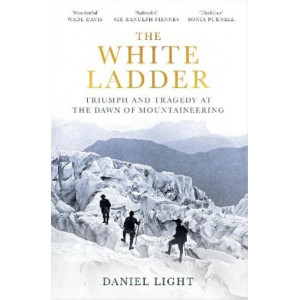 The White Ladder: Triumph and Tragedy at the Dawn of Mountaineering