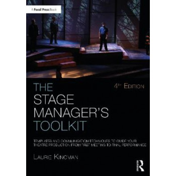 The Stage Manager's Toolkit: Templates and Communication Techniques to Guide Your Theatre Production from First Meeting to Final Performance