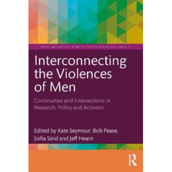 Interconnecting the Violences of Men: Continuities and Intersections in Research, Policy and Activism