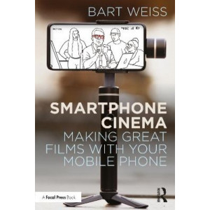 Smartphone Cinema: Making Great Films with Your Mobile Phone