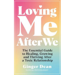 Loving Me After We: The Essential Guide to Healing, Growing and Thriving After a Toxic Relationship