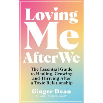 Loving Me After We: The Essential Guide to Healing, Growing and Thriving After a Toxic Relationship