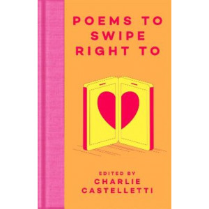 Poems to Swipe Right To: A Collection of Classic Poems to Help You Navigate Modern Love and Dating