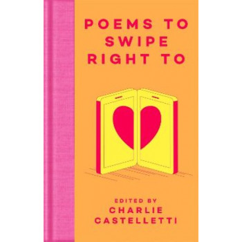 Poems to Swipe Right To: A Collection of Classic Poems to Help You Navigate Modern Love and Dating