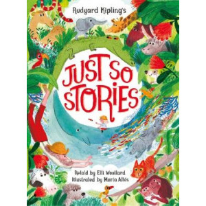 Rudyard Kipling's Just So Stories, retold by Elli Woollard