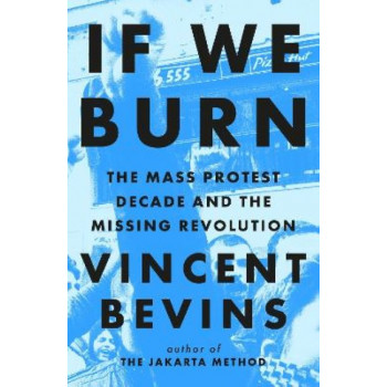 If We Burn: The Mass Protest Decade and the Missing Revolution: 'as good as journalism gets'