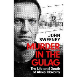 Murder in the Gulag: The Life and Death of Alexei Navalny