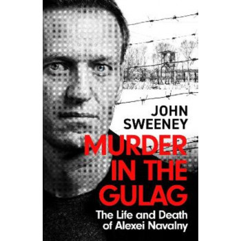 Murder in the Gulag: The Life and Death of Alexei Navalny