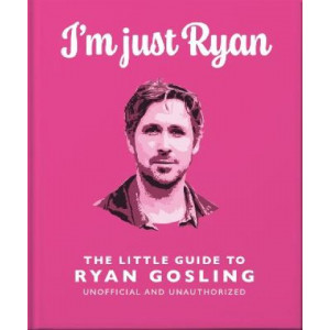 I'm Just Ryan: The Little Guide to Ryan Gosling