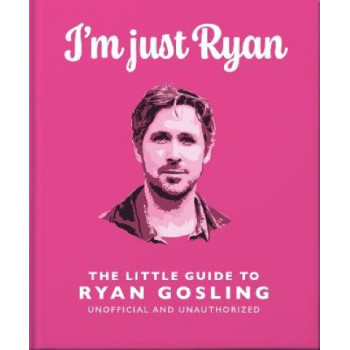 I'm Just Ryan: The Little Guide to Ryan Gosling