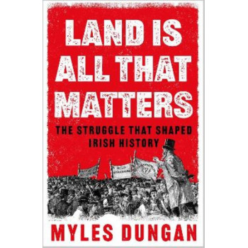 Land Is All That Matters: The Struggle That Shaped Irish History