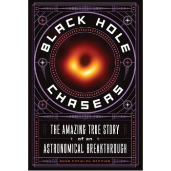 Black Hole Chasers: The Amazing True Story of an Astronomical Breakthrough