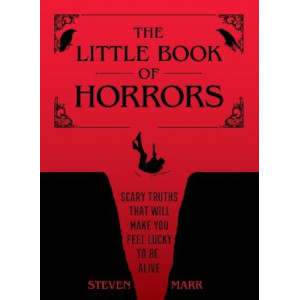 The Little Book of Horrors: Scary Truths That Will Make You Feel Lucky to Be Alive