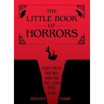 The Little Book of Horrors: Scary Truths That Will Make You Feel Lucky to Be Alive