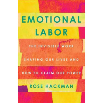 Emotional Labor: The Invisible Work Shaping Our Lives and How to Claim Our Power