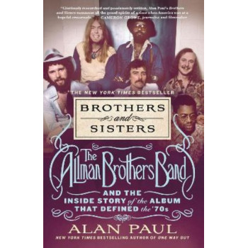 Brothers and Sisters: The Allman Brothers Band and the Inside Story of the Album That Defined the '70s