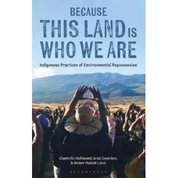 Because This Land is Who We Are: Indigenous Practices of Environmental Repossession