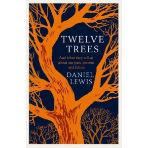 Twelve Trees: And What They Tell Us About Our Past, Present and Future