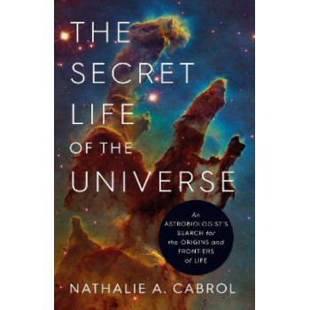 The Secret Life of the Universe: An Astrobiologist's Search for the Origins and Frontiers of Life