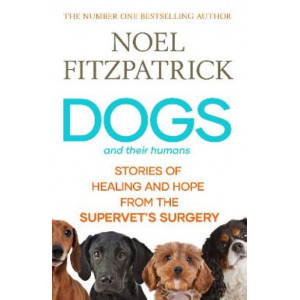 Dogs and Their Humans: Stories of Healing and Hope from the Supervet's Surgery