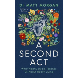 A Second Act: What Nearly Dying Teaches Us About Really Living