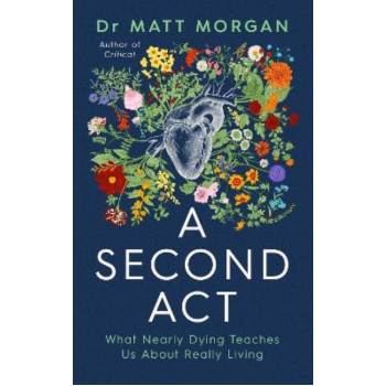 A Second Act: What Nearly Dying Teaches Us About Really Living