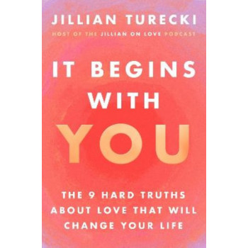 It Begins with You: The 9 Hard Truths About Love That Will Change Your Life