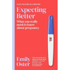 Expecting Better: Why the Conventional Pregnancy Wisdom is Wrong and What You Really Need to Know