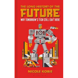 The Long History of the Future: Why tomorrow's technology still isn't here