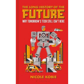 The Long History of the Future: Why tomorrow's technology still isn't here