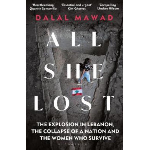 All She Lost: The Explosion in Lebanon, the Collapse of a Nation and the Women who Survive - Between Civil War, Israel and Hezbollah