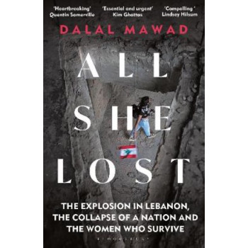 All She Lost: The Explosion in Lebanon, the Collapse of a Nation and the Women who Survive - Between Civil War, Israel and Hezbollah