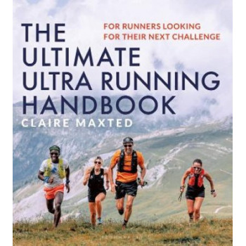 The Ultimate Ultra Running Handbook: For Runners Looking for Their Next Challenge